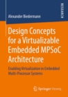 Design Concepts for a Virtualizable Embedded MPSoC Architecture : Enabling Virtualization in Embedded Multi-Processor Systems - eBook