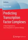 Predicting Transcription Factor Complexes : A Novel Approach to Data Integration in Systems Biology - eBook