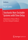 Stochastic Non-Excitable Systems with Time Delay : Modulation of Noise Effects by Time-Delayed Feedback - eBook