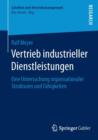 Vertrieb Industrieller Dienstleistungen : Eine Untersuchung Organisationaler Strukturen Und Fahigkeiten - Book