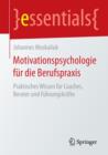 Motivationspsychologie Fur Die Berufspraxis : Praktisches Wissen Fur Coaches, Berater Und Fuhrungskrafte - Book