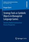 Strategy Tools as Symbolic Objects in Managerial Language Games : Toward a Radical Constructivist Process Perspective - Book