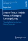 Strategy Tools as Symbolic Objects in Managerial Language Games : Toward a Radical Constructivist Process Perspective - eBook