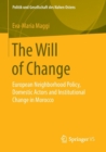 The Will of Change : European Neighborhood Policy, Domestic Actors and Institutional Change in Morocco - Book