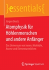 Atomphysik fur Hohlenmenschen und andere Anfanger : Das Universum von innen: Molekule, Atome und Elementarteilchen - Book