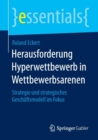 Herausforderung Hyperwettbewerb in Wettbewerbsarenen : Strategie Und Strategisches Geschaftsmodell Im Fokus - Book