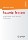 Successful Emotions : How Emotions Drive Cognitive Performance - Book