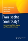 Was Ist Eine Smart City? : Betriebswirtschaftliche Zugange Aus Wissenschaft Und Praxis - Book