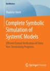 Complete Symbolic Simulation of SystemC Models : Efficient Formal Verification of Finite Non-Terminating Programs - Book