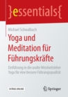 Yoga Und Meditation Fur Fuhrungskrafte : Einfuhrung in Die Uralte Weisheitslehre Yoga Fur Eine Bessere Fuhrungsqualitat - Book