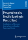 Perspektiven Des Mobile Banking in Deutschland : Implikationen Auf Basis Einer Untersuchung Von Angebot, Nutzern Und Umfeld - Book