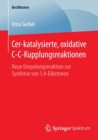 Cer-Katalysierte, Oxidative C-C-Kupplungsreaktionen : Neue Umpolungsreaktion Zur Synthese Von 1,4-Diketonen - Book