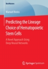 Predicting the Lineage Choice of Hematopoietic Stem Cells : A Novel Approach Using Deep Neural Networks - Book