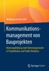 Kommunikationsmanagement Von Bauprojekten : Meinungsbildung Statt Stimmungsmache in Projektkultur Und Public Relations - Book