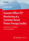 Towards Offline PET Monitoring at a Cyclotron-Based Proton Therapy Facility : Experiments and Monte Carlo Simulations - eBook