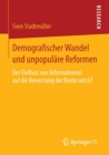 Demografischer Wandel Und Unpopulare Reformen : Der Einfluss Von Informationen Auf Die Bewertung Der Rente Mit 67 - Book