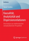 Kausalitat, Analytizitat Und Dispersionsrelationen : Eine Analyse Aus Mathematischer Und Physikalischer Perspektive - Book