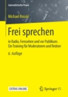 Frei Sprechen : In Radio, Fernsehen Und VOR Publikum. Ein Training Fur Moderatoren Und Redner - Book