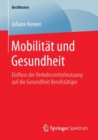 Mobilitat Und Gesundheit : Einfluss Der Verkehrsmittelnutzung Auf Die Gesundheit Berufstatiger - Book