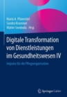 Digitale Transformation von Dienstleistungen im Gesundheitswesen IV : Impulse fur die Pflegeorganisation - Book