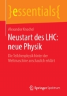 Neustart des LHC: neue Physik : Die Teilchenphysik hinter der Weltmaschine anschaulich erklart - Book