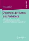 Zwischen Like-Button Und Parteibuch : Die Rolle Des Internets in Der Politischen Partizipation Jugendlicher - Book