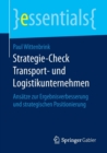Strategie-Check Transport- Und Logistikunternehmen : Ansatze Zur Ergebnisverbesserung Und Strategischen Positionierung - Book