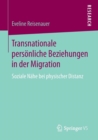 Transnationale personliche Beziehungen in der Migration : Soziale Nahe bei physischer Distanz - Book