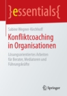 Konfliktcoaching in Organisationen : Losungsorientiertes Arbeiten fur Berater, Mediatoren und Fuhrungskrafte - Book