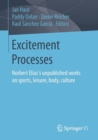 Excitement Processes : Norbert Elias's unpublished works on sports, leisure, body, culture - Book