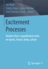 Excitement Processes : Norbert Elias's unpublished works on sports, leisure, body, culture - eBook