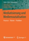 Mediatisierung Und Mediensozialisation : Prozesse - Raume - Praktiken - Book