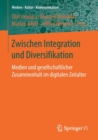 Zwischen Integration Und Diversifikation : Medien Und Gesellschaftlicher Zusammenhalt Im Digitalen Zeitalter - Book