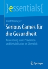 Serious Games fur die Gesundheit : Anwendung in der Pravention und Rehabilitation im Uberblick - Book