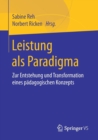 Leistung ALS Paradigma : Zur Entstehung Und Transformation Eines Padagogischen Konzepts - Book