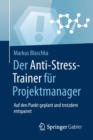 Der Anti-Stress-Trainer Fur Projektmanager : Auf Den Punkt Geplant Und Trotzdem Entspannt - Book
