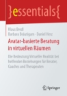 Avatar-Basierte Beratung in Virtuellen Raumen : Die Bedeutung Virtueller Realitat Bei Helfenden Beziehungen Fur Berater, Coaches Und Therapeuten - Book