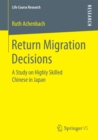 Return Migration Decisions : A Study on Highly Skilled Chinese in Japan - eBook