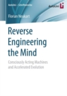 Reverse Engineering the Mind : Consciously Acting Machines and Accelerated Evolution - Book