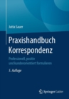 Praxishandbuch Korrespondenz : Professionell, Positiv Und Kundenorientiert Formulieren - Book