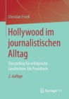 Hollywood Im Journalistischen Alltag : Storytelling Fur Erfolgreiche Geschichten. Ein Praxisbuch - Book