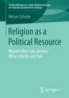 Religion as a Political Resource : Migrants from Sub-Saharan Africa in Berlin and Paris - eBook