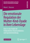 Die emotionale Regulation der Mutter-Kind-Dyade in ihrer Lebenslage : Eine in-vivo Studie der fruhkindlichen Kommunikations- und Sprachentwicklung - Book