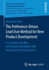 The Preference-Driven Lead User Method for New Product Development : A Comprehensive Way to Stimulate Innovations with Internal and External Sources - Book