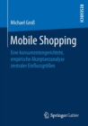 Mobile Shopping : Eine konsumentengerichtete, empirische Akzeptanzanalyse zentraler Einflussgroßen - Book