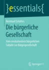 Die Burgerliche Gesellschaft : Vom Revolutionaren Burgerlichen Subjekt Zur Burgergesellschaft - Book