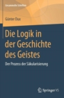Die Logik in Der Geschichte Des Geistes : Der Prozess Der Sakularisierung - Book