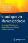 Grundlagen Der Markensoziologie : Die Sozialen Prinzipien Von Markenbildung Und -Fuhrung in Theorie Und Praxis - Book