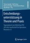 Entscheidungsunterstutzung in Theorie und Praxis : Tagungsband zum Workshop FEU 2016 der Gesellschaft fur Operations Research e.V. - Book
