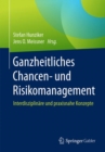 Ganzheitliches Chancen- Und Risikomanagement : Interdisziplinare Und Praxisnahe Konzepte - Book